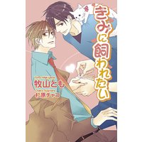 きみに飼われたい【書下ろし番外編付き特別版】