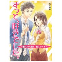 ずっと、好きでした〜憧れの先輩と、初エッチ!