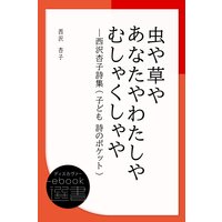 虫や草やあなたやわたしやむしゃくしゃや―西沢杏子詩集 (子ども 詩のポケット)