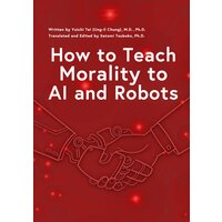 How to Teach Morality to AI and Robots(東大教授が挑むAIに「善悪の判断」を教える方法 「人を殺してはいけない」は“いつも正しい”か? 英語版)