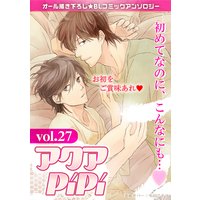 アクアPiPi vol.27 特集:初めてなのに、こんなにも…v ゲイの高校教師×新米デリヘルボーイ、ほか