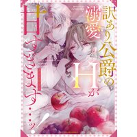 訳あり公爵の溺愛Hが甘すぎます…ッ!アンソロジー