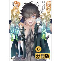 雷帝と呼ばれた最強冒険者、魔術学院に入学して一切の遠慮なく無双する【分冊版】 (ノヴァコミックス) 6