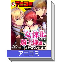 アニコミ 女体化した僕を騎士様達がねらってます やかん 他 電子コミックをお得にレンタル Renta