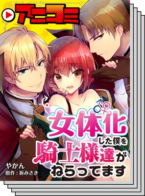 アニコミ】女体化した僕を騎士様達がねらってます | やかん...他