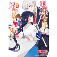 弱気MAX令嬢なのに、辣腕婚約者様の賭けに乗ってしまった 2
