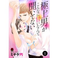 極上男がこんなに甘いなんて聞いてない