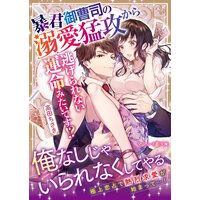 暴君御曹司の溺愛猛攻から逃げられない運命みたいです!?