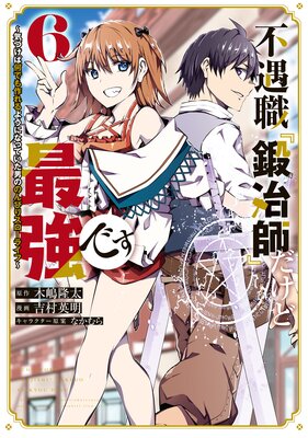 不遇職『鍛冶師』だけど最強です ~気づけば何でも作れるようになっていた男ののんびりスローライフ~ 6巻