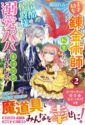 天才幼女錬金術師に転生したら、冷酷侯爵様が溺愛パパにチェンジしました!2