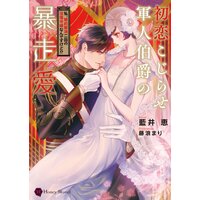 初恋こじらせ軍人伯爵の暴走愛〜私、婚約解消二回の没落令嬢なんですけど!?〜