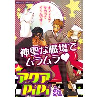 アクアPiPi vol.31 特集:神聖な職場でムラムラv 年下の人気デザイナー×元気いっぱいワンコ系営業マン、ほか