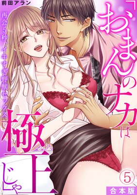 「おまんのナカは極上じゃ」 再会5秒、イキすぎ野獣セックス【合本版】(5)