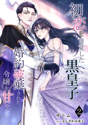 初恋を自覚した黒皇子 婚約破棄された令嬢を甘やかす(2)