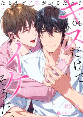 キスだけでイケそうだ。~たとえば、君がいるだけで~ (4)