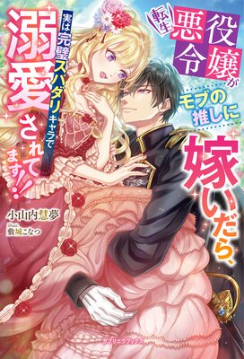 転生悪役令嬢がモブの推しに嫁いだら、実は完璧スパダリキャラで溺愛