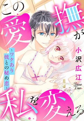 この愛撫が私を変える〜ワケあり彼との秘め恋〜