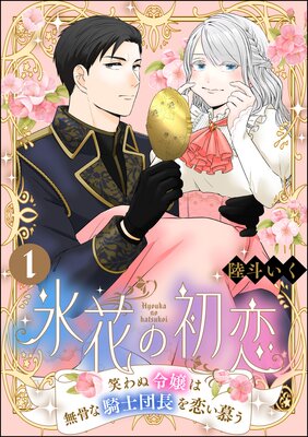 氷花の初恋 笑わぬ令嬢は無骨な騎士団長を恋い慕う（分冊版） | 陸斗