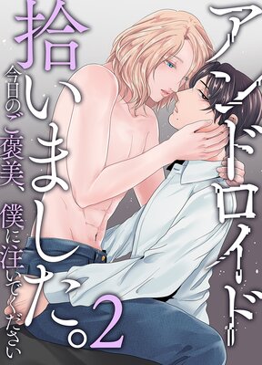 アンドロイド拾いました。2 今日のご褒美、僕に注いでください