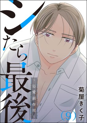 シたら最後 〜恋愛副作用〜(分冊版) 【第9話】