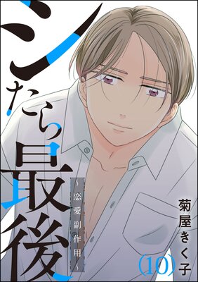 シたら最後 〜恋愛副作用〜(分冊版) 【第10話】