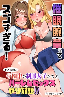 催眠腕章ってスゴすぎる!モブ教師が学園中の制服女子たちとハーレムセックスやり放題!!(フルカラーコミック)