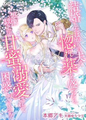 結婚したばかりの夫に惚れ薬を盛ったら、想像以上に甘蜜溺愛されて困惑しています!