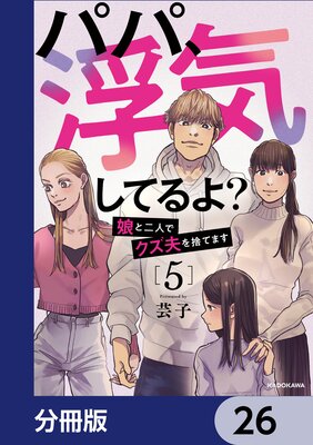 パパ、浮気してるよ？娘と二人でクズ夫を捨てます【分冊版】 | 芸子