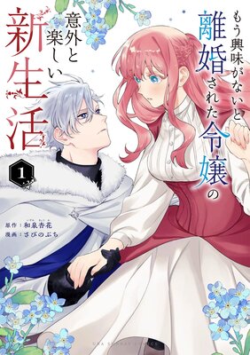 もう興味がないと離婚された令嬢の意外と楽しい新生活 | 和泉杏花...他