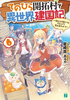 てのひら開拓村で異世界建国記 6 〜増えてく嫁たちとのんびり無人島ライフ〜【電子特典付き】