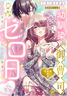 幼馴染の御曹司と交際ゼロ日婚～契約婚なのに溺愛トロトロ生活