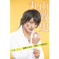 「いま、ここ。」感謝の会合 〜祝★三十路記念〜 丸山敦史