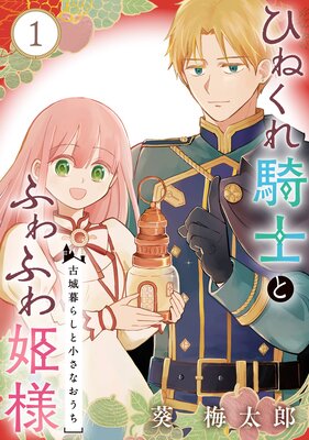 ひねくれ騎士とふわふわ姫様 古城暮らしと小さなおうち【分冊版】 |葵