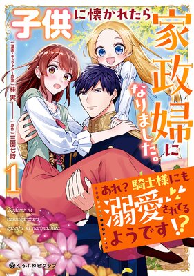 子供に懐かれたら家政婦になりました。あれ？騎士様にも溺愛されてるようです！？【電子限定かきおろし付】 |桂実...他 |  まずは無料試し読み！Renta!(レンタ)