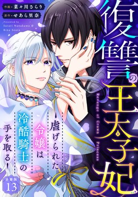 復讐の王太子妃 〜虐げられた令嬢は冷酷騎士の手を取る〜 【分冊版】 13