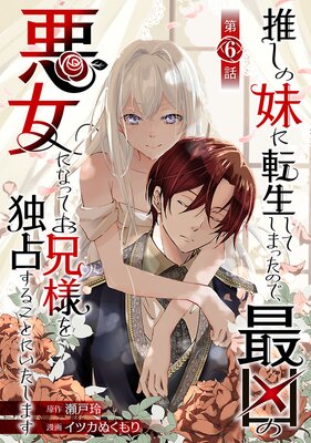 推しの妹に転生してしまったので、最凶の悪女になってお兄様を独占することにいたします(話売り) #6