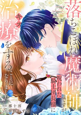 落ちこぼれ魔術師ですが、呪われた騎士団長様に治療(キス)をすることになりました。