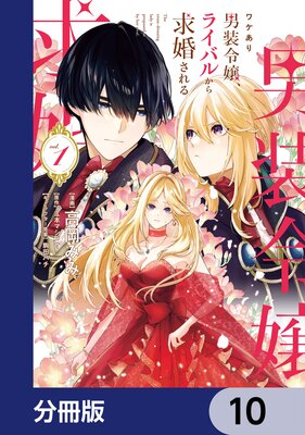 ワケあり男装令嬢、ライバルから求婚される【分冊版】 10