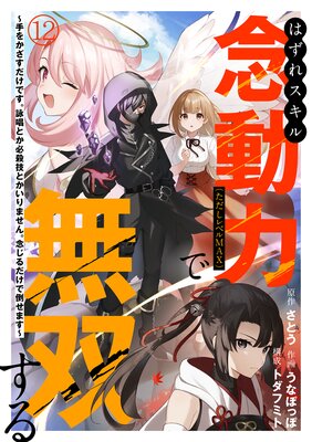 はずれスキル念動力(ただしレベルMAX)で無双する〜手をかざすだけです。詠唱とか必殺技とかいりません。念じるだけで倒せます〜(12)