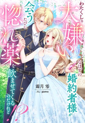 わたくしを大嫌いなはずの婚約者様が会うたびに惚れ薬を飲ませてくるのだけれど!?