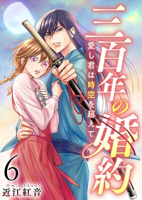 三百年の婚約〜愛し君は時空を超えて〜 6