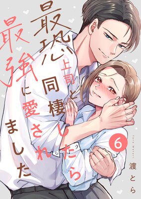 最恐上司と同棲したら最強に愛されました(6)