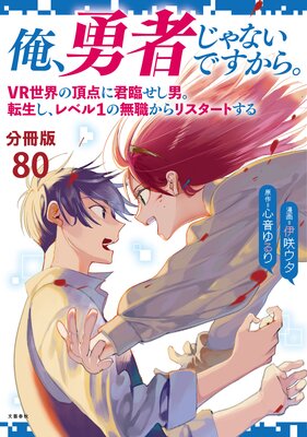 【分冊版】俺、勇者じゃないですから。(80)VR世界の頂点に君臨せし男。転生し、レベル1の無職からリスタートする