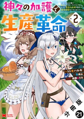 神々の加護で生産革命~異世界の片隅でまったりスローライフしてたら、なぜか多彩な人材が集まって最強国家ができてました~(コミック) 分冊版 21