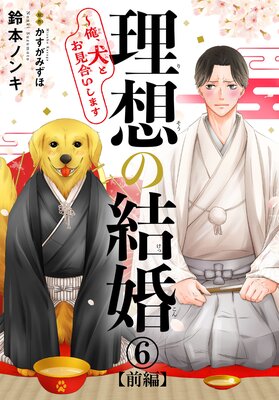 理想の結婚~俺、犬とお見合いします6【前編】