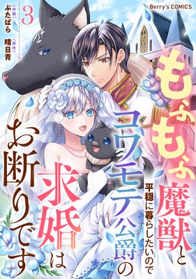もふもふ魔獣と平穏に暮らしたいのでコワモテ公爵の求婚はお断りです3巻