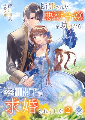 断罪された悪役令嬢を助けたら、宰相閣下に求婚されました(2)