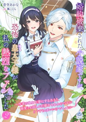 婚約破棄された小説家ですが、恐怖の皇太子様が私の熱烈なファンでした〜作者の私を大事にするあまり、溺愛とも言える行動をされるのですがどうすればいいのでしょうか〜(2)
