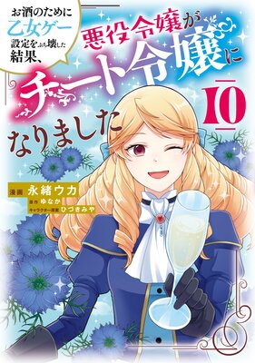 お酒のために乙女ゲー設定をぶち壊した結果、悪役令嬢がチート令嬢になりました 10