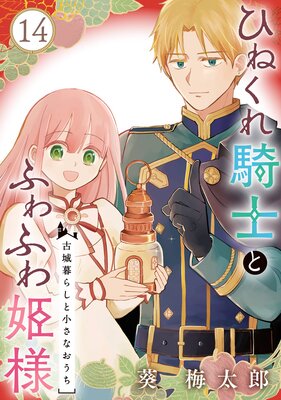 ひねくれ騎士とふわふわ姫様 古城暮らしと小さなおうち【分冊版】 14
